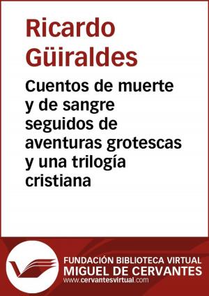 Cover of the book Cuentos de muerte y de sangre seguidos de aventuras grotescas y una trilogía cristiana by Leopoldo Alas, Clarín
