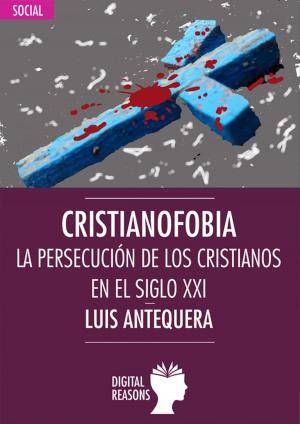 Cover of the book Cristianofobia. La persecución de los cristianos en el siglo XXI by Pedro Pérez Cárdenas