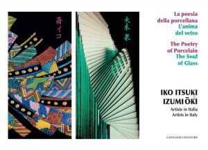 Cover of the book Iko Itsuki & Izumi-Oki. Artiste in Italia. La poesia della porcellana. L'anima del vetro by Erio Carnevali, Rebecca Carnevali, Paolo Portoghesi, Claudio Spadoni