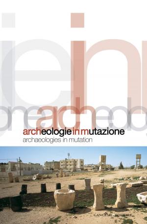Cover of the book Archeologie in mutazione by Fabio Rossi, Francesco Marano, Elena Pizzo, Patrizia Costa