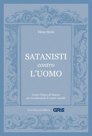 Cover of the book Satanisti contro l'uomo: Come il fumo di Satana sta avvelenando il nostro mondo by Loriano Macchiavelli