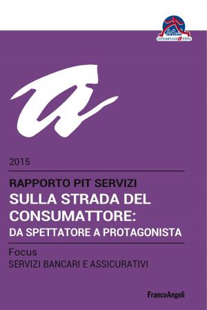 Book cover of Sulla strada del consumattore: da spettatore a protagonista. Rapporto PiT Servizi 2015/Focus Servizi bancari e assicurativi