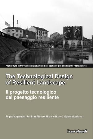 Cover of the book The Technological Design of Resilient Landscape. Il progetto tecnologico del paesaggio resiliente by Paolo Bonsignore, Joseph Sassoon