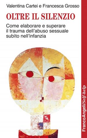 Cover of the book Oltre il silenzio. Come elaborare e superare il trauma dell’abuso sessuale subìto nell’infanzia by AA. VV.