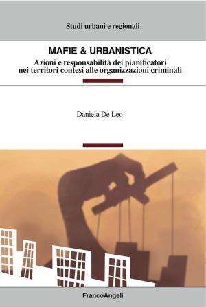 Cover of the book Mafie & urbanistica. Azioni e responsabilità dei pianificatori nei territori contesi alle organizzazioni criminali by Giovanni Castiglioni