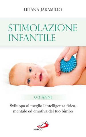 Cover of the book Stimolazione infantile. Sviluppa al meglio l'intelligenza fisica, mentale ed emotiva del tuo bimbo (0 - 3 anni) by Felix Brocker
