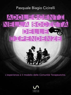 Cover of the book Adolescenti nella società delle dipendenze - L'esperienza e il modello delle Comunità Terapeutiche by Nancy Winter Luenzmann