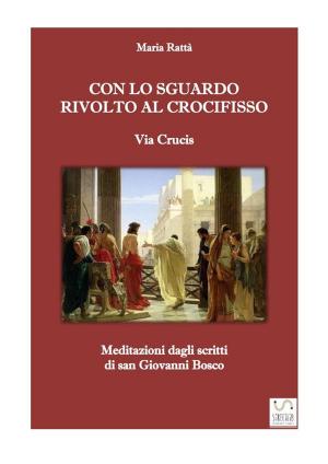 Cover of the book Via crucis - Con lo sguardo rivolto al Crocifisso (Meditazioni dagli scritti di don Bosco) by J Marie Booklets