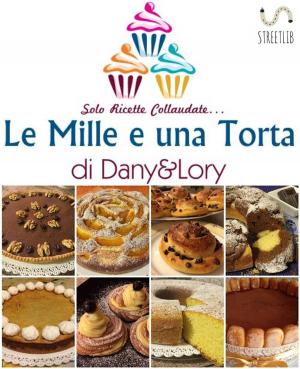 Book cover of Le Mille e una Torta di Dany&Lory - Solo ricette collaudate! Vol. I