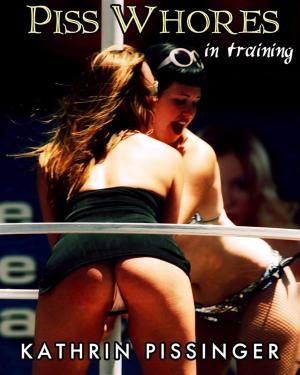 Cover of the book Piss Whores In Training by Kathrin Pissinger