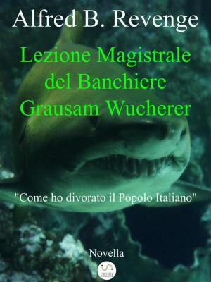 Cover of the book Lezione Magistrale del Banchiere Grausam Wucherer by Max Stefani diretto da