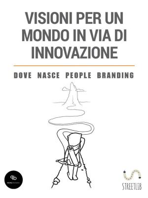 Cover of the book Visioni per un mondo in via di innovazione - Dove nasce People Branding by Sandy Richardson