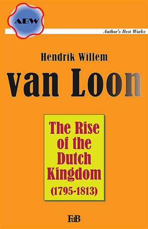 Cover of the book The Rise of the Dutch Kingdom by Coningsby Dawson