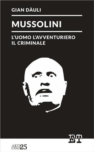 Cover of the book Mussolini - l'uomo l'avventuriero il criminale by Napoleone Colajanni