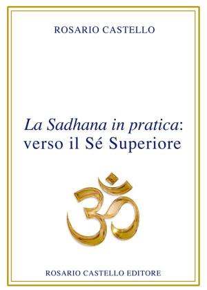 Cover of the book La Sadhana in pratica: verso il Sé Superiore by Rosario Stefanelli