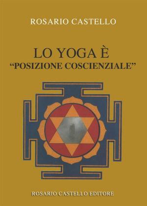 Cover of the book Lo Yoga è “posizione coscienziale” by Rosario Stefanelli