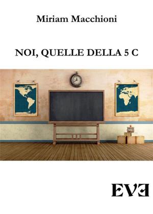 Cover of the book Noi, quelle della 5 C by Francesca Marchesani
