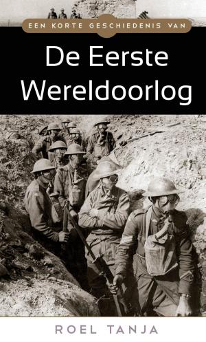 Cover of the book Een korte geschiedenis van de Eerste Wereldoorlog by Roel Tanja