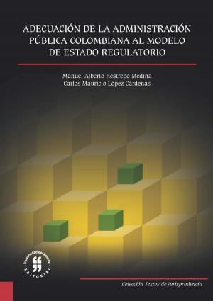 Cover of the book Adecuación de la Administración Pública Colombiana al Modelo de Estado Regulatorio by Juan Pablo Muñoz Onofre