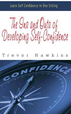 Cover of the book The Ins and Outs of Developing Self-Confidence by Alexander Tarr