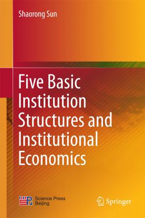 Cover of the book Five Basic Institution Structures and Institutional Economics by Yuanqing Xia, Jinhui Zhang, Kunfeng Lu, Ning Zhou