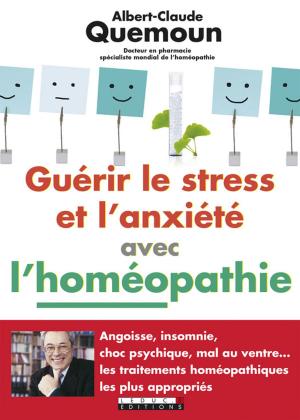 Cover of the book Guérir le stress et l'anxiété avec l'homéopathie by Anna Roy