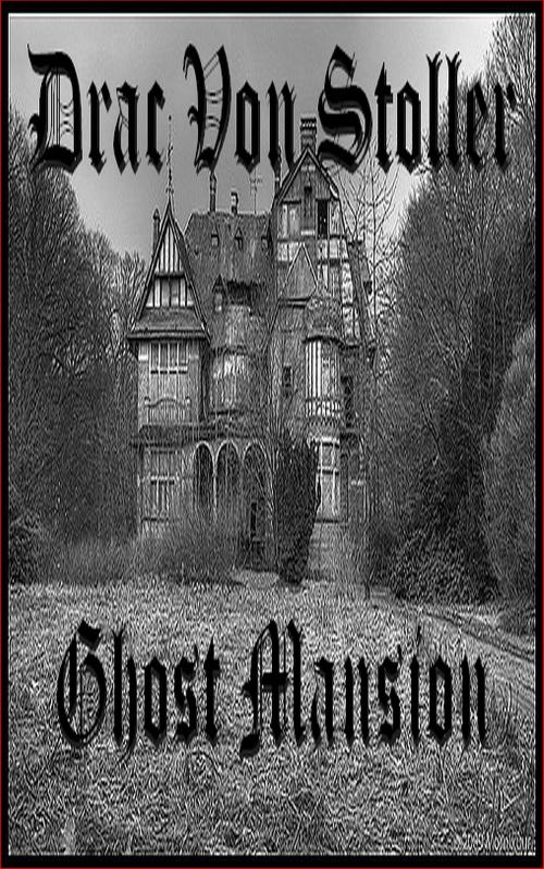 Cover of the book Ghost Mansion by Drac Von Stoller, Drac Von Stoller
