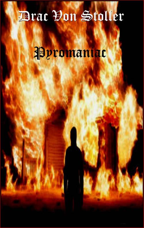 Cover of the book Pyromaniac by Drac Von Stoller, Drac Von Stoller