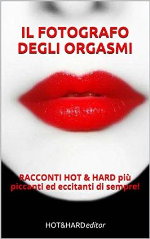 Cover of the book IL FOTOGRAFO DEGLI ORGASMI by Rosa, HOT&HARDeditor