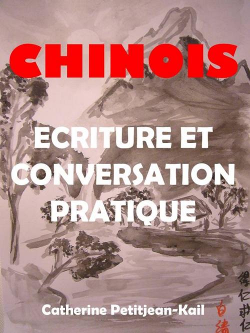Cover of the book CHINOIS - ECRITURE ET CONVERSATION PRATIQUE by Catherine Petitjean-Kail, CPK