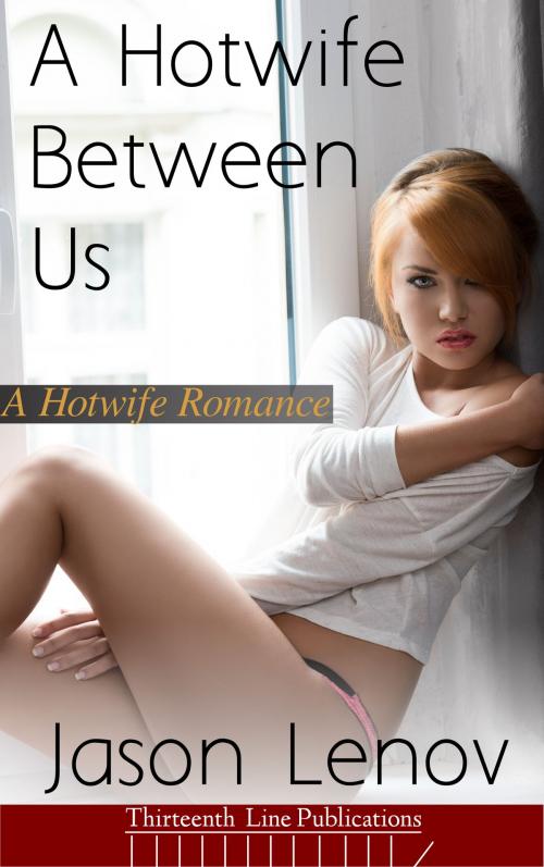Cover of the book A Hotwife Between Us by Jason Lenov, Thirteenth Line Publications