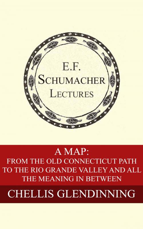 Cover of the book A Map: From the Old Connecticut Path to the Rio Grande Valley and All the Meaning in Between by Chellis Glendinning, Hildegarde Hannum, Schumacher Center for a New Economics