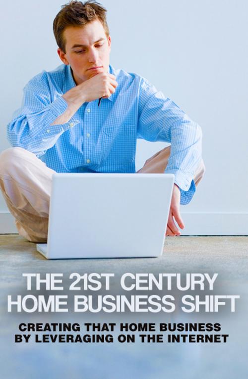 Cover of the book The 21st Century Home Business Shift by Anonymous, Consumer Oriented Ebooks Publisher