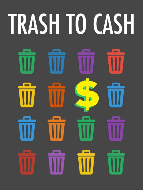 Cover of the book Trash to Cash by Anonymous, Consumer Oriented Ebooks Publisher
