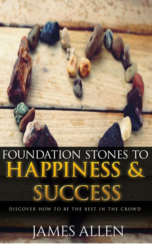 Cover of the book Foundation Stones to Happiness and Success: Classic Self Help Book for Motivation by James Allen, WestPub