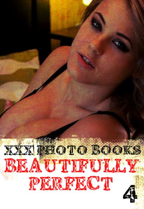 Cover of the book XXX Photo Books - Beautifully Perfect Volume 4 by Rachael Parker, Wicked Publications