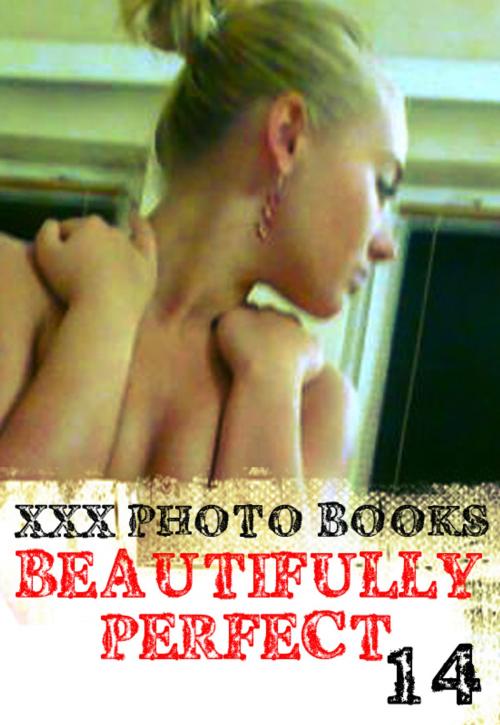 Cover of the book XXX Photo Books - Beautifully Perfect Volume 14 by Rachael Parker, Wicked Publications