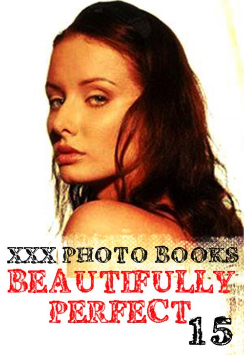 Cover of the book XXX Photo Books - Beautifully Perfect Volume 15 by Rachael Parker, Wicked Publications