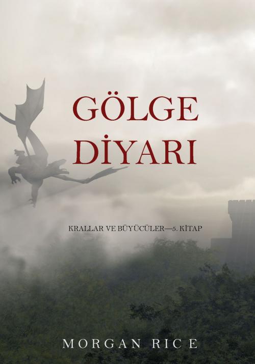 Cover of the book Gölge Diyarı (Krallar Ve Büyücüler—5. Kitap) by Morgan Rice, Morgan Rice