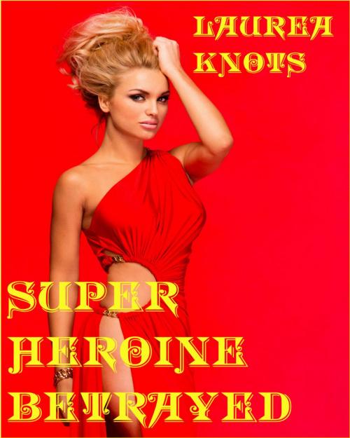 Cover of the book Super Heroine Betrayed by Laura Knots, Unimportant Books
