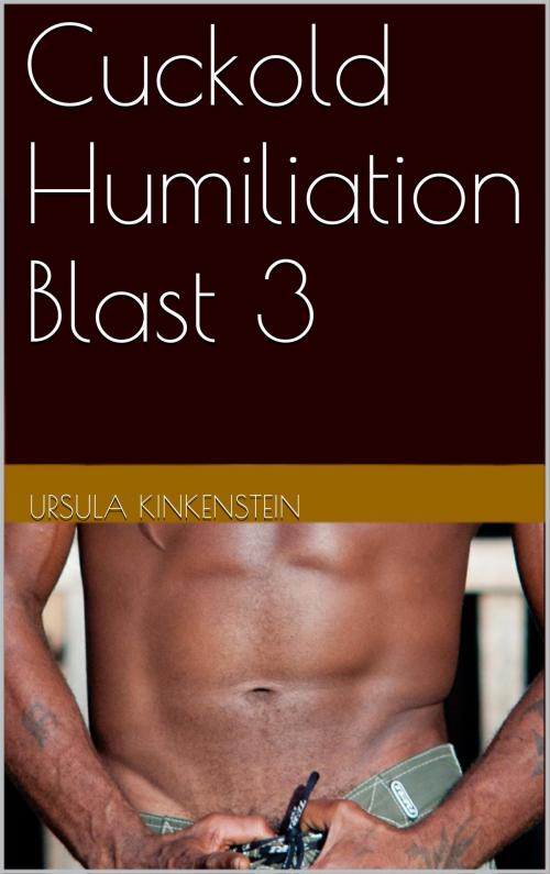 Cover of the book Cuckold Humiliation Blast 3 by Ursula Kinkenstein, The Eroticatorium