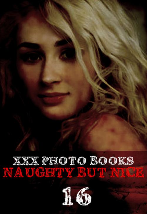 Cover of the book XXX Photo Books - Naughty But Nice Volume 16 by Madeleine David, Wicked Publications