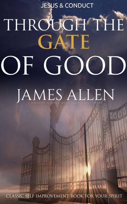 Cover of the book Through the Gates of Good, or Christ and Conduct: Classic Self Improvement Book for Your Spirit by James Allen, WestPub