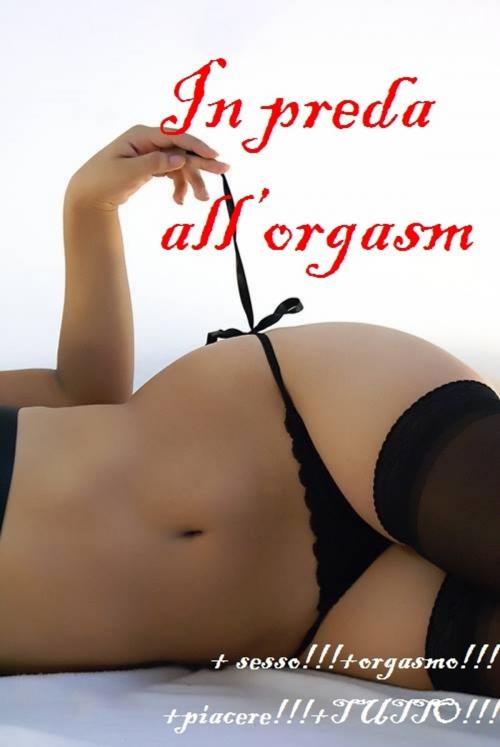 Cover of the book In preda all’orgasmo by Valery, xxxSelf – Publishing
