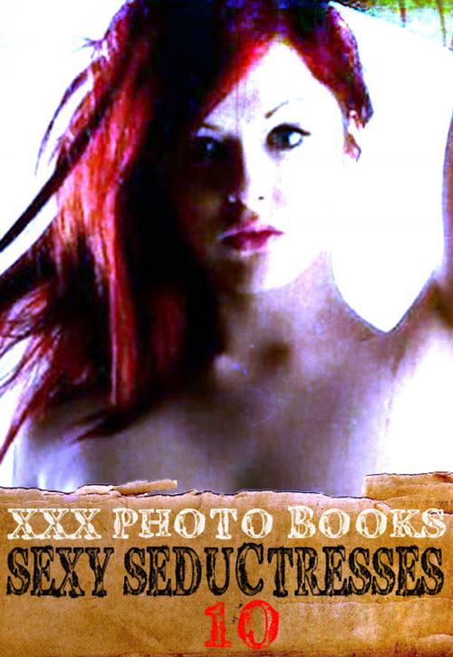 Cover of the book XXX Photo Books - Sexy Seductresses Volume 10 by Brianna Moss, Wicked Publications