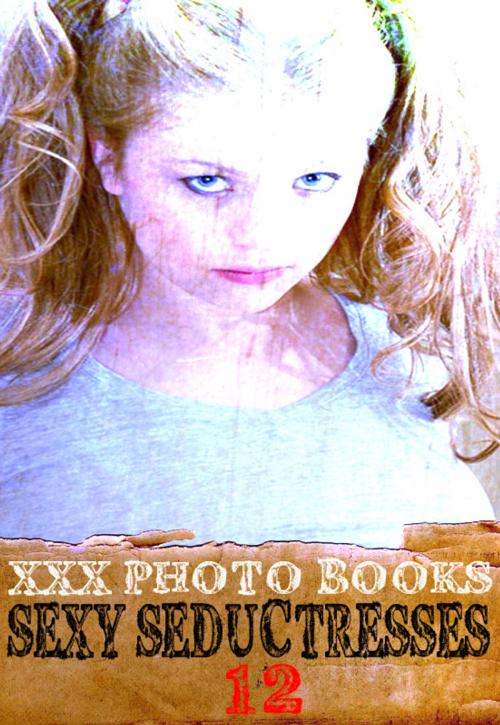 Cover of the book XXX Photo Books - Sexy Seductresses Volume 12 by Brianna Moss, Wicked Publications