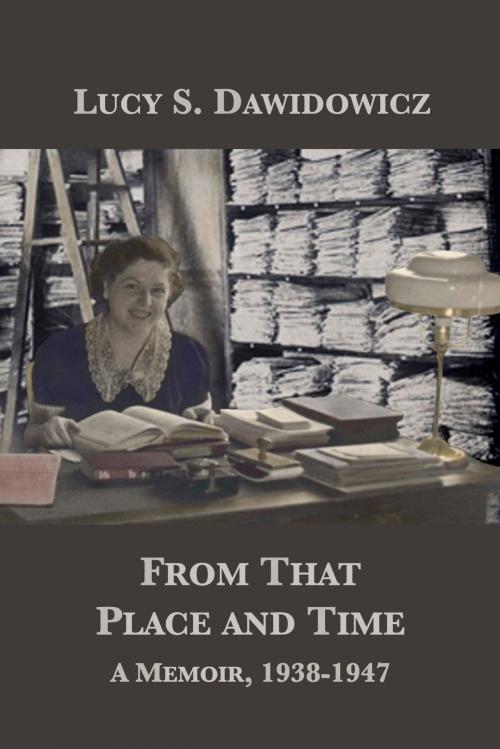 Cover of the book From That Place and Time: A Memoir, 1938-1947 by Lucy S. Dawidowicz, Plunkett Lake Press