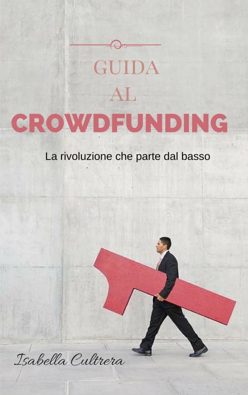 Cover of the book Guida al Crowdfunding by Isabella Cultrera, Upspringer Int. LLC