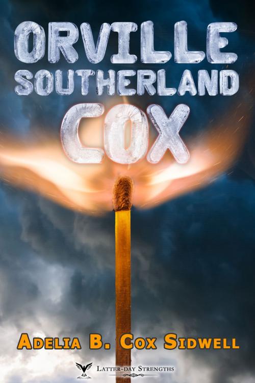 Cover of the book Orville Southerland Cox by Adelia B. Cox Sidwell, Latter-day Strengths