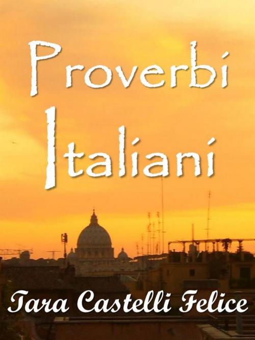Cover of the book Italian Proverbs by Tara Castelli Felice, Madreterra